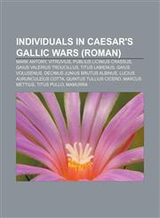 Individuals in Caesar's Gallic Wars (Roman) Mark Antony, Vitruvius, Publius Licinius Crassus, Gaius Valerius Troucillus, Titus Labienus,1155208994,9781155208992