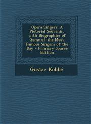 Opera Singers A Pictorial Souvenir, with Biographies of Some of the Most Famous Singers of the Day - Primary Source Edition,1294735802,9781294735809