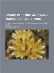 Grape Culture and Wine-Making in California; A Practical Manual for the Grape-Grower and Wine-Maker,145909803X,9781459098039