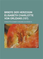 Briefe Der Herzogin Elisabeth Charlotte Von Orleans (157),1234542625,9781234542627