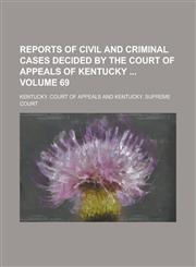 Reports of Civil and Criminal Cases Decided by the Court of Appeals of Kentucky  Volume 69,1236876008,9781236876003