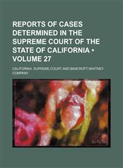 Reports of Cases Determined in the Supreme Court of the State of California (Volume 27 ),1235811751,9781235811753