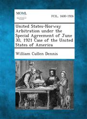 United States-Norway Arbitration Under the Special Agreement of June 30, 1921 Case of the United States of America,1287343147,9781287343141