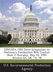 EPRI/EPA 1995 Joint Symposium on Stationary Combustion NOx Control Book 3 Thursday, May 18, 1995: Sessions 6A, 6B, 7A, 7B,1288682654,9781288682652