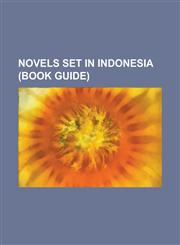 Novels Set in Indonesia (Book Guide) Alien Bodies, an Outcast of the Islands, Atheis, Azab Dan Sengsara, Beat Not the Bones, Belenggu, Cannibal Adven,1230779248,9781230779249