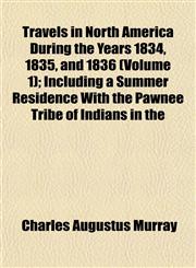 Travels in North America During the Years 1834, 1835, and 1836 (Volume 1); Including a Summer Residence With the Pawnee Tribe of Indians in the,1152079565,9781152079564