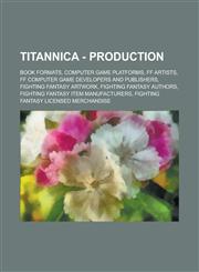 Titannica - Production Book Formats, Computer Game Platforms, FF Artists, FF Computer Game Developers and Publishers, Fighting Fantasy Artwork, Fighting Fantasy Authors, Fighting Fantasy Item Manufacturers,1234779382,9781234779382