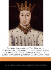 English Monarchs The House of Plantagenet, Richard II, Including Anne of Bohemia, the Peasants' Revolt, the Lords Appellant, John of Gaunt and more,1241156395,9781241156398