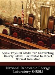 Quasi-Physical Model for Converting Hourly Global Horizontal to Direct Normal Insolation,1249201470,9781249201472