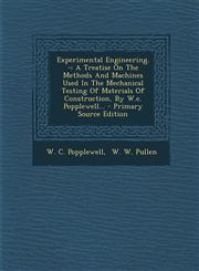 Experimental Engineering. - A Treatise on the Methods and Machines Used in the Mechanical Testing of Materials of Construction, by W.C. Popplewell,1294491903,9781294491903