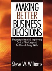 Making Better Business Decisions Understanding and Improving Critical Thinking and Problem-Solving Skills,0761924221,9780761924227
