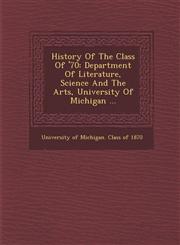 History of the Class of '70 Department of Literature, Science and the Arts, University of Michigan ...,1288055463,9781288055463