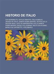 Historio de Italio Dua mondmilito, Savoja dinastio, Itala Somalio, Unuiĝo de Italio, Sankta Romia Imperio, Detruo de la eklezia akso, Listo de Imperiestroj de la Sankta Romia Imperio, Batalo de Legnano, Milito en Afganio, Batalo de Caporetto,1232961701,9781232961703