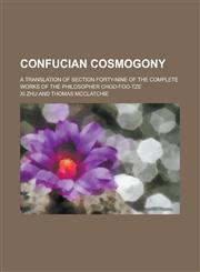 Confucian cosmogony; a translation of section forty-nine of the complete works of the philosopher Choo-Foo-Tze,1236931130,9781236931139