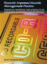 Towards Improved Security Management Practice Designing an organizational model procedure for the implementation of Information Security Management in heterogeneous Information Management environments,158112161X,9781581121612