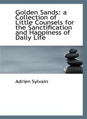 Golden Sands a Collection of Little Counsels for the Sanctification and Happiness of Daily Life,1115528866,9781115528863