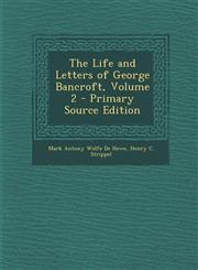 Life and Letters of George Bancroft, Volume 2,1287460143,9781287460145