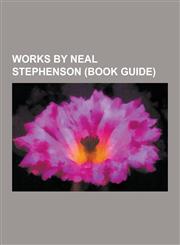 Works by Neal Stephenson (Book Guide) Essays by Neal Stephenson, Novels by Neal Stephenson, Short Stories by Neal Stephenson, Cryptonomicon, the Diam,1230654119,9781230654119