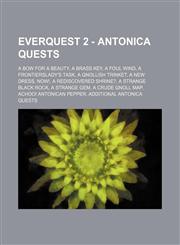 EverQuest 2 - Antonica Quests A Bow for a Beauty, A Brass Key, A Foul Wind, A Frontierslady's Task, A Gnollish Trinket, A New Dress, NOW!, A Rediscovered Shrine?, A Strange Black Rock, A Strange Gem, A crude gnoll map, Achoo! Antonican Pepper, Additional,1234729245,9781234729240