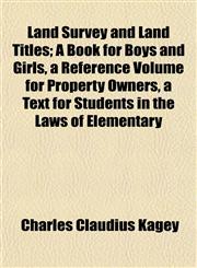 Land Survey and Land Titles; A Book for Boys and Girls, a Reference Volume for Property Owners, a Text for Students in the Laws of Elementary,1152364332,9781152364332