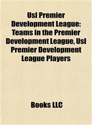 Usl Premier Development League Teams in the Premier Development League, Usl Premier Development League Players,1158031335,9781158031337