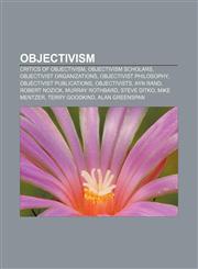 Objectivism Critics of Objectivism, Objectivism scholars, Objectivist organizations, Objectivist philosophy, Objectivist publications,1156551293,9781156551295