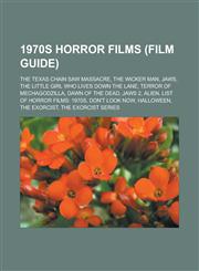 1970s Horror Films (Film Guide) The Texas Chain Saw Massacre, the Wicker Man, Jaws, the Little Girl Who Lives Down the Lane,1153729431,9781153729437