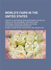 World's Fairs in the United States Century 21 Exposition, Sesquicentennial Exposition, World Cotton Centennial,1233139657,9781233139651