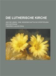 Die Lutherische Kirche; Und Die Union Eine Wissenschaftliche Erorterung Der Zeitfrage,1234549956,9781234549954