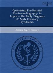 Optimizing Pre-Hospital Electrocardiography to Improve the Early Diagnosis of Acute Coronary Syndrome.,1249033438,9781249033431