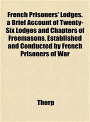 French Prisoners' Lodges. a Brief Account of Twenty-Six Lodges and Chapters of Freemasons, Established and Conducted by French Prisoners of War,115219416X,9781152194168