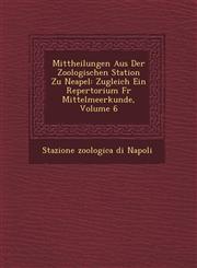 Mittheilungen Aus Der Zoologischen Station Zu Neapel Zugleich Ein Repertorium F R Mittelmeerkunde, Volume 6,1249511771,9781249511779