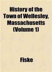 History of the Town of Wellesley, Massachusetts (Volume 1),1152956973,9781152956971