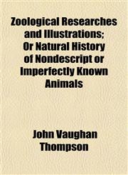 Zoological Researches and Illustrations; Or Natural History of Nondescript or Imperfectly Known Animals,1153223104,9781153223102
