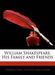 William Shakespeare, His Family and Friends,1142034240,9781142034245