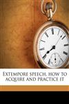 Extempore speech, how to acquire and practice it,1177805634,9781177805636