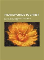 From Epicurus to Christ; A Study in the Principles of Personality,1150553871,9781150553875