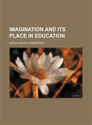 Imagination and Its Place in Education,115045038X,9781150450389