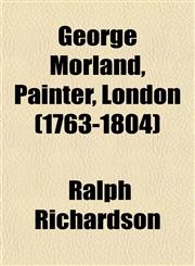 George Morland, Painter, London (1763-1804),1150666781,9781150666780