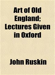 Art of Old England; Lectures Given in Oxford,1151901334,9781151901330