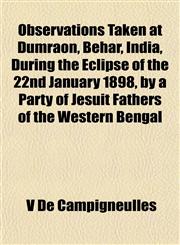 Observations Taken at Dumraon, Behar, India, During the Eclipse of the 22nd January 1898, by a Party of Jesuit Fathers of the Western Bengal,115249709X,9781152497092