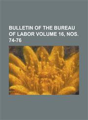 Bulletin of the Bureau of Labor Volume 16, nos. 74-76,1234194678,9781234194673