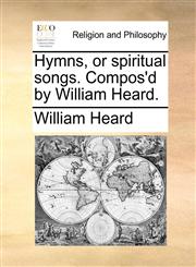 Hymns, or spiritual songs. Compos'd by William Heard.,117071918X,9781170719183