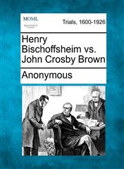 Henry Bischoffsheim vs. John Crosby Brown,1275064388,9781275064386