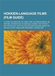 Hokkien-Language Films (Film Guide) 15 (Film), Ah Long Pte Ltd, Army Daze, Autumn in March, Be with Me, Crayon (Film), Fujian Blue, Gubra, I Not Stup,1230482091,9781230482095