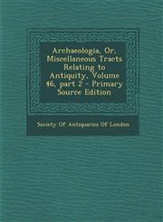 Archaeologia, Or, Miscellaneous Tracts Relating to Antiquity, Volume 46, Part 2 - Primary Source Edition,1294166522,9781294166528