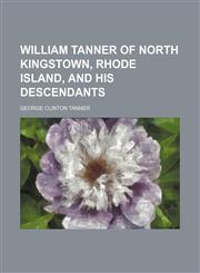 William Tanner of North Kingstown, Rhode Island, and his descendants,115321573X,9781153215732