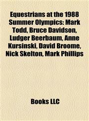 Equestrians at the 1988 Summer Olympics Mark Todd, Bruce Davidson, Ludger Beerbaum, Anne Kursinski, David Broome, Nick Skelton, Mark Phillips,1155701879,9781155701875