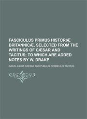 Fasciculus primus historiæ Britannicæ, selected from the writings of Cæsar and Tacitus,1230192581,9781230192581