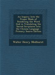Inquiry Into the Proper Mode of Rendering the Word God in Translating the Sacred Scriptures Into the Chinese Language,1289535736,9781289535735